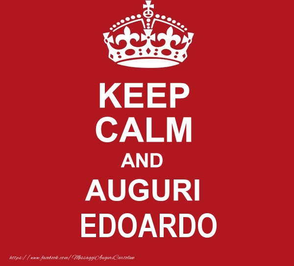 Keep Calm And Auguri Edoardo Cartoline Di Auguri Con Nome Edoardo Cartolineconnomi Com