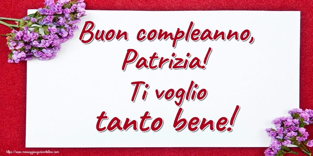 Buon Compleanno Patrizia Ti Voglio Tanto Bene Cartoline Di Auguri Con Nome Patrizia Cartolineconnomi Com