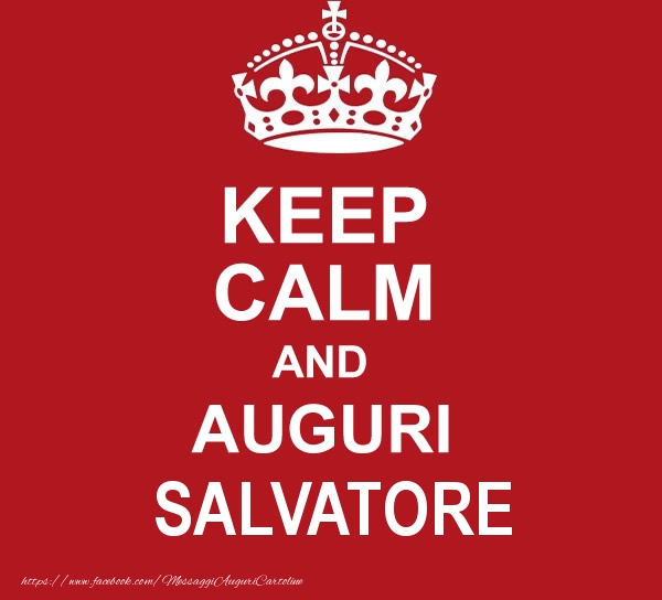 Keep Calm And Auguri Salvatore Cartoline Di Auguri Con Nome Salvatore Cartolineconnomi Com