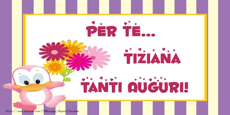 Pentru Te Tiziana Tanti Auguri Cartoline Di Auguri Con Nome Tiziana Cartolineconnomi Com