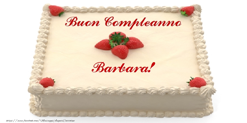 Torta Con Fragole Buon Compleanno Barbara Cartoline Di Compleanno Con Nome Barbara Cartolineconnomi Com