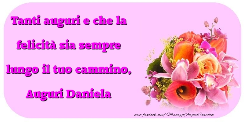 Tanti Auguri E Che La Felicita Sia Sempre Lungo Il Tuo Cammino Daniela Cartoline Di Compleanno Con Nome Daniela Cartolineconnomi Com