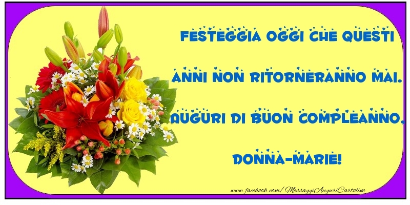 Festeggia Oggi Che Questi Anni Non Ritorneranno Mai Auguri Di Buon Compleanno Donna Marie Cartoline Di Compleanno Con Nome Donna Marie Cartolineconnomi Com