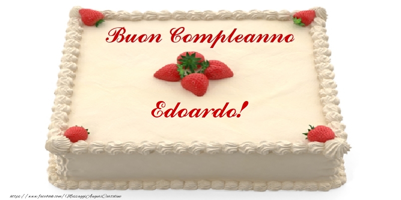 Torta Con Fragole Buon Compleanno Edoardo Cartoline Di Compleanno Con Nome Edoardo Cartolineconnomi Com