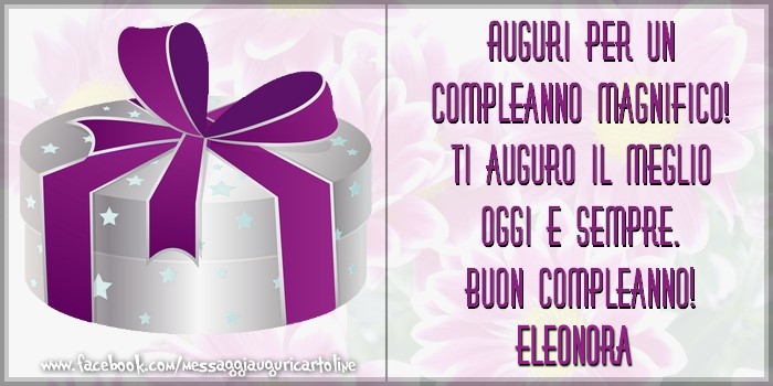 Auguri Per Un Compleanno Magnifico Ti Auguro Il Meglio Oggi E Sempre Buon Compleanno Eleonora Cartoline Di Compleanno Con Nome Eleonora Cartolineconnomi Com