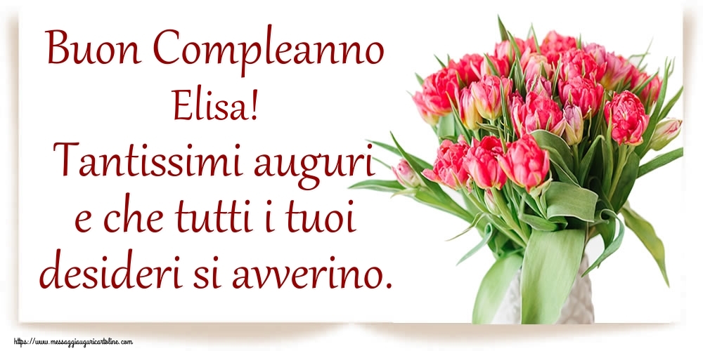 Buon Compleanno Elisa Tantissimi Auguri E Che Tutti I Tuoi Desideri Si Avverino Cartoline Di Compleanno Con Nome Elisa Cartolineconnomi Com