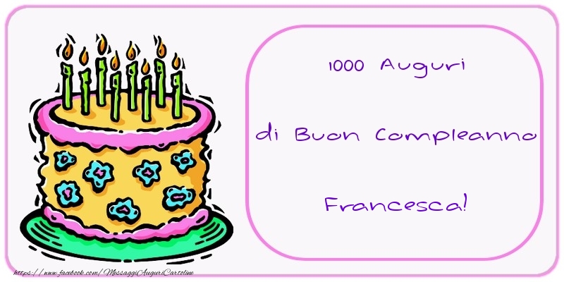 1000 Auguri Di Buon Compleanno Francesca Cartoline Di Compleanno Con Nome Francesca Cartolineconnomi Com