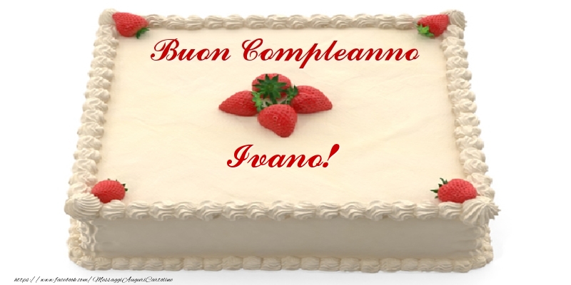 Torta Con Fragole Buon Compleanno Ivano Cartoline Di Compleanno Con Nome Ivano Cartolineconnomi Com
