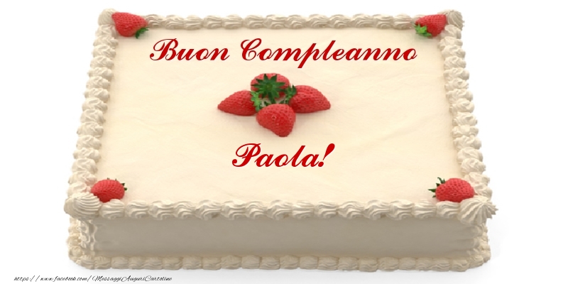 Torta Con Fragole Buon Compleanno Paola Cartoline Di Compleanno Con Nome Paola Cartolineconnomi Com