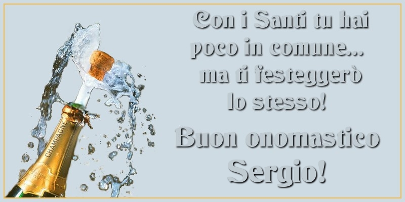 Con I Santi Tu Hai Poco In Comune Ma Ti Festeggero Lo Stesso Buon Onomastico Sergio Cartoline Di Onomastico Con Nome Sergio Cartolineconnomi Com