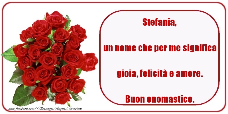 Un Nome Che Per Me Significa Gioia Felicita E Amore Buon Onomastico Stefania Cartoline Di Onomastico Con Nome Stefania Cartolineconnomi Com