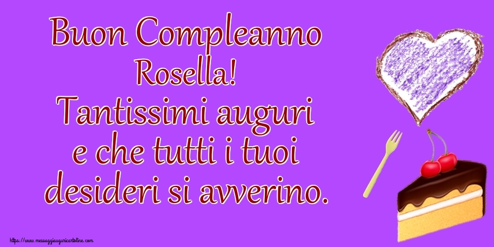 Cartoline di compleanno | Buon Compleanno Rosella! Tantissimi auguri e che tutti i tuoi desideri si avverino.