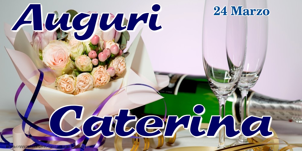 24 Marzo - Auguri Caterina! | Cartolina con bouquet di fiori e champagne | Cartoline di onomastico