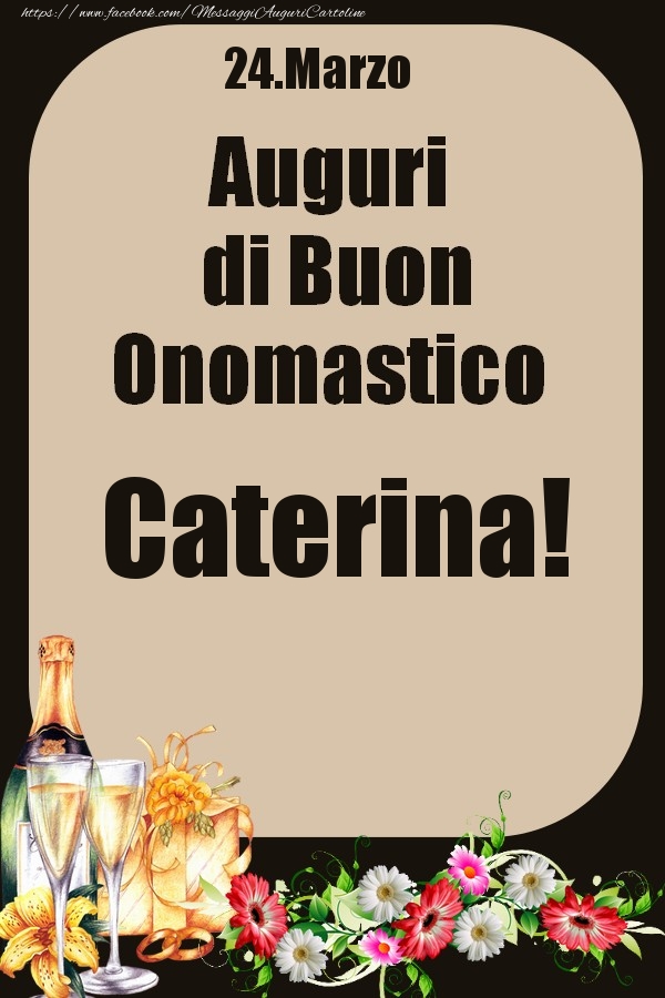 24.Marzo - Auguri di Buon Onomastico  Caterina! | Cartolina con composizione con champagne e fiori per signori o signore | Cartoline di onomastico