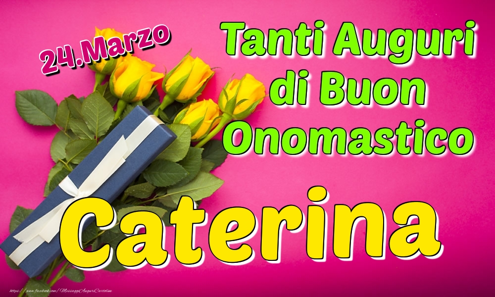 24.Marzo - Tanti Auguri di Buon Onomastico Caterina | Cartolina con rose gialle e regalo per donne | Cartoline di onomastico