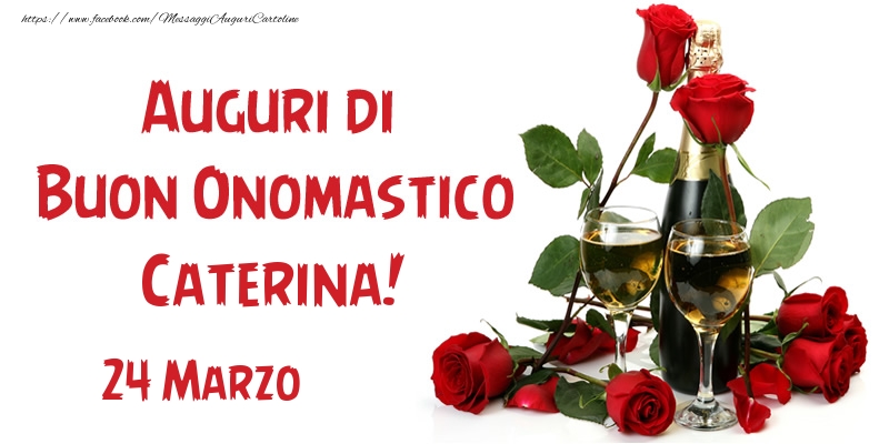 24 Marzo Auguri di Buon Onomastico Caterina! | Cartolina con rose rosse e champagne | Cartoline di onomastico