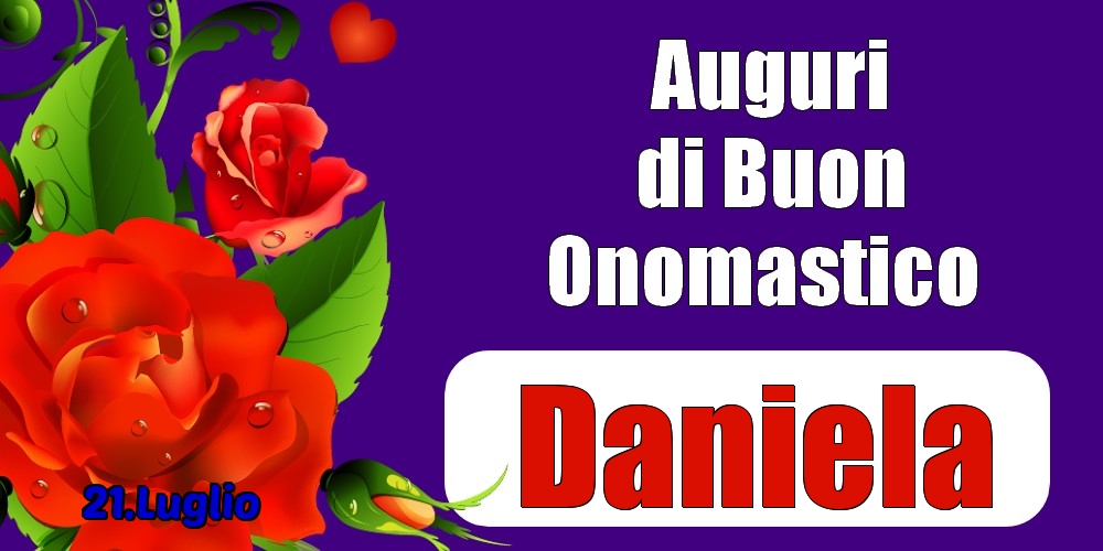 21.Luglio - Auguri di Buon Onomastico  Daniela! | Cartolina con rose per signore | Cartoline di onomastico