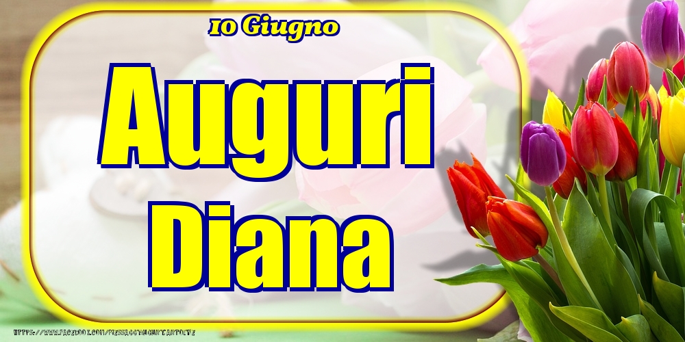 10 Giugno - Auguri Diana! | Cartolina con tulipani colorati | Cartoline di onomastico