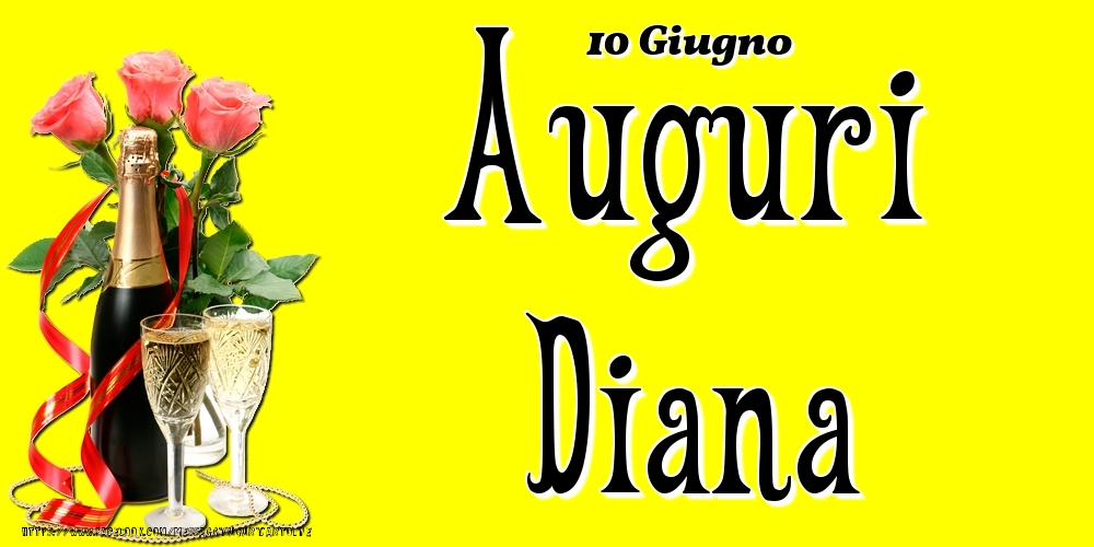 10 Giugno - Auguri Diana! | Cartolina con rose rosa e champagne su sfondo giallo | Cartoline di onomastico