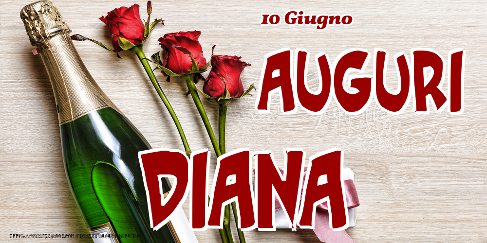 10 Giugno - Auguri Diana! | Cartolina con tre rose, champagne e regalo | Cartoline di onomastico