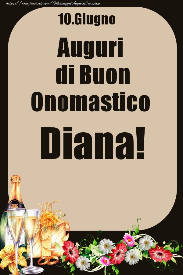 10.Giugno - Auguri di Buon Onomastico  Diana! | Cartolina con composizione con champagne e fiori per signori o signore | Cartoline di onomastico