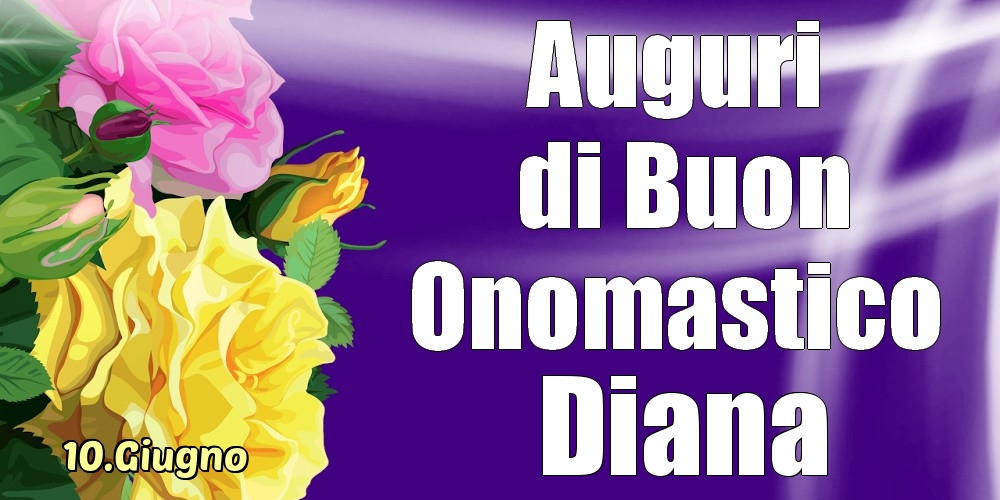 10.Giugno - La mulți ani de ziua onomastică Diana! | Cartolina con rose per signori o signore | Cartoline di onomastico
