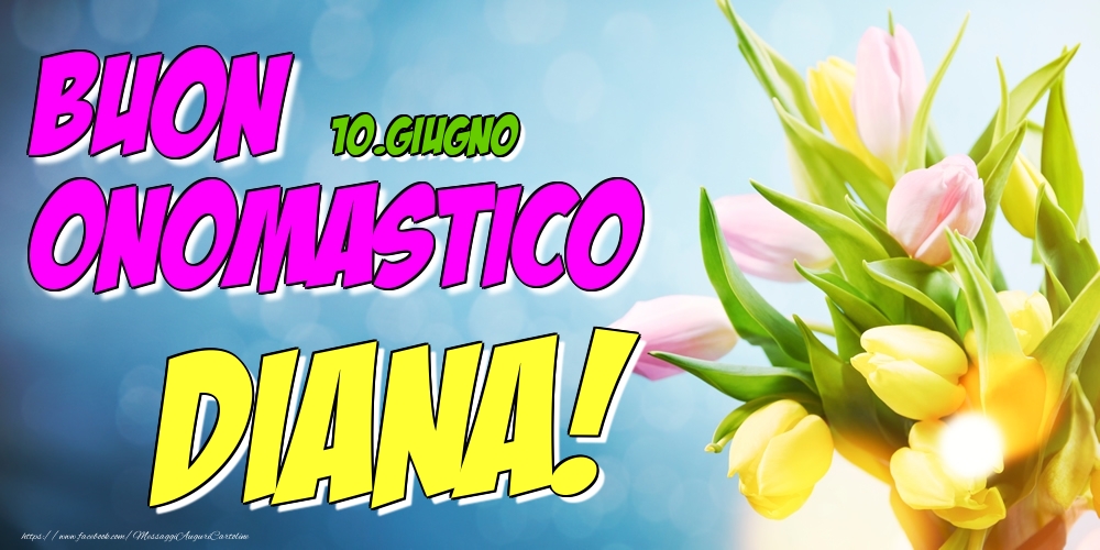 10.Giugno - Buon Onomastico Diana! | Cartolina con fiori per ragazze o donne | Cartoline di onomastico