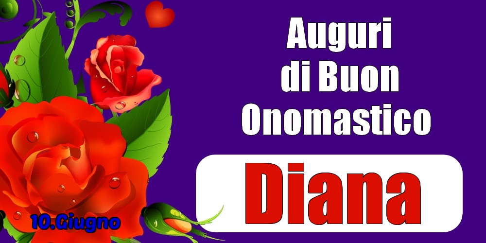 10.Giugno - Auguri di Buon Onomastico  Diana! | Cartolina con rose per signore | Cartoline di onomastico