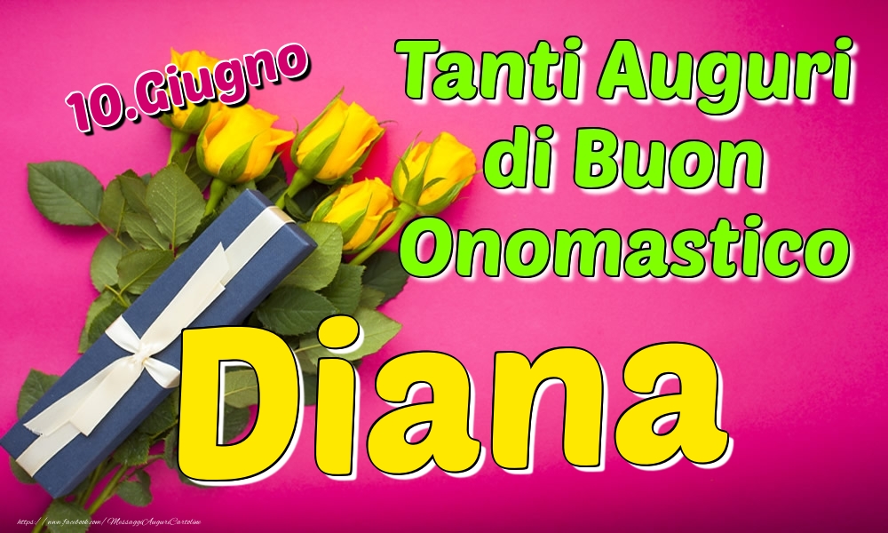 10.Giugno - Tanti Auguri di Buon Onomastico Diana | Cartolina con rose gialle e regalo per donne | Cartoline di onomastico