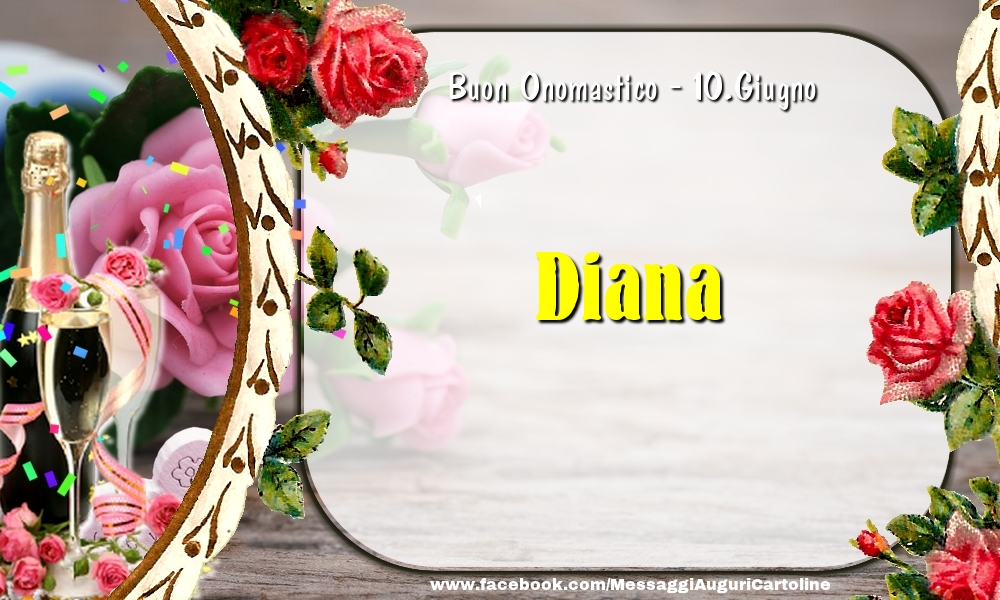 Buon Onomastico, Diana! 10.Giugno | Cartolina con champagne con rose sullo sfondo | Cartoline di onomastico