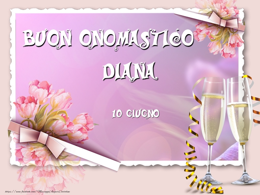 Buon Onomastico, Diana! 10 Giugno | Cartolina con composizione con fiori e champagne | Cartoline di onomastico