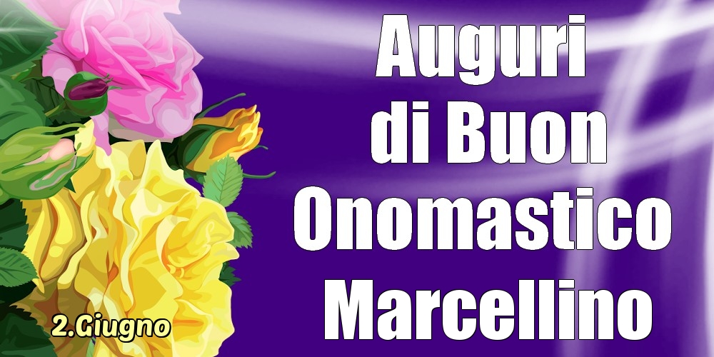 2.Giugno - La mulți ani de ziua onomastică Marcellino! | Cartolina con rose per signori o signore | Cartoline di onomastico