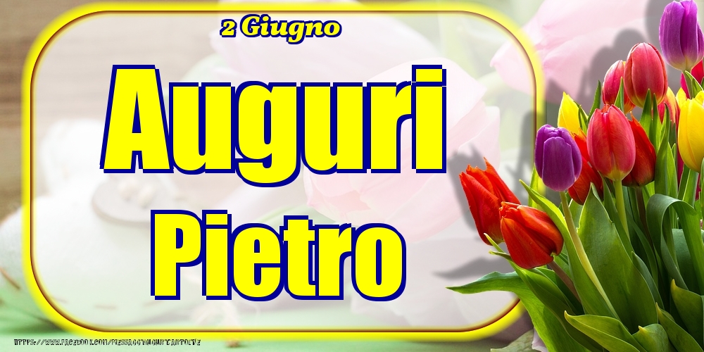 2 Giugno - Auguri Pietro! | Cartolina con tulipani colorati | Cartoline di onomastico