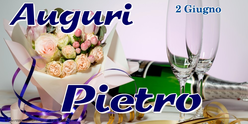 2 Giugno - Auguri Pietro! | Cartolina con bouquet di fiori e champagne | Cartoline di onomastico