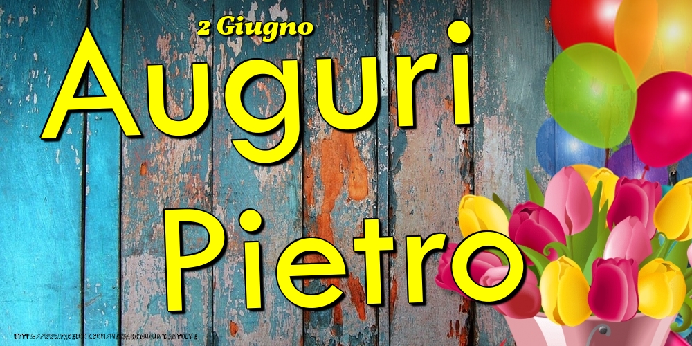 2 Giugno - Auguri Pietro! | Cartolina con tulipani e palloncini su sfondo in legno | Cartoline di onomastico