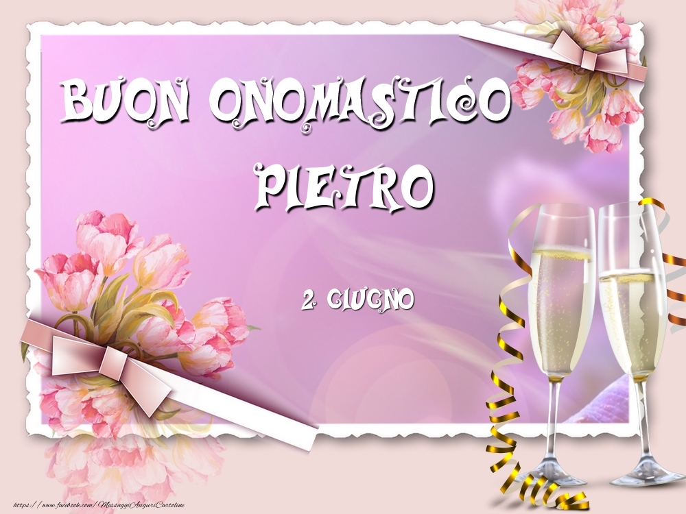 Buon Onomastico, Pietro! 2 Giugno | Cartolina con composizione con fiori e champagne | Cartoline di onomastico