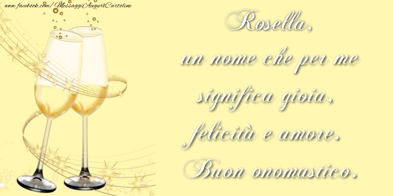  Cartoline di onomastico | Rosella, un nome che per me significa gioia, felicità e amore. Buon onomastico.