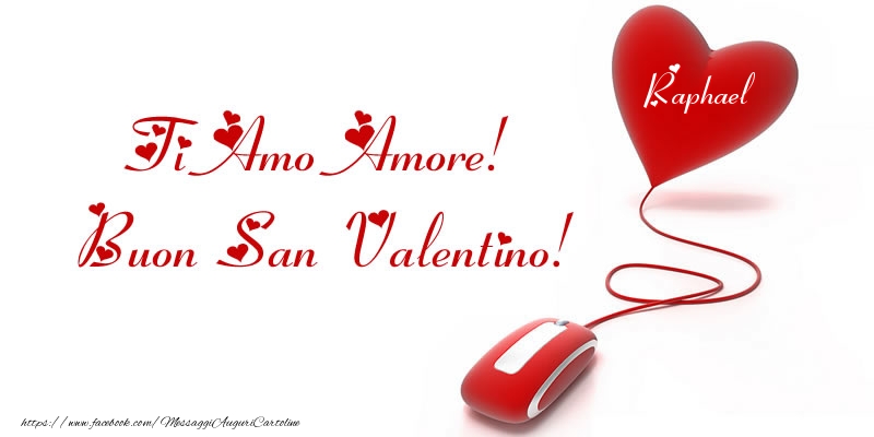 Cartoline di San Valentino | Il nome nel cuore: Ti Amo Amore! Buon San Valentino Raphael!