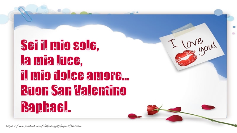 Cartoline di San Valentino | Sei il mio sole, la mia luce, il mio dolce amore... Buon San Valentino Raphael.